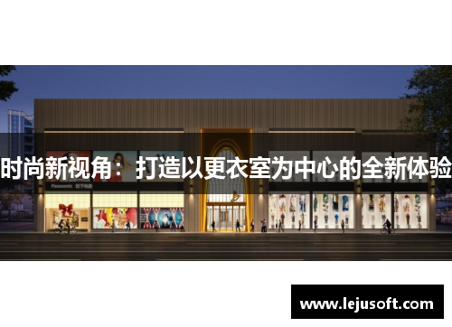 时尚新视角：打造以更衣室为中心的全新体验
